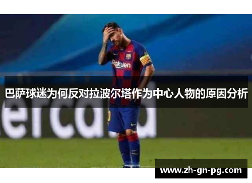 巴萨球迷为何反对拉波尔塔作为中心人物的原因分析