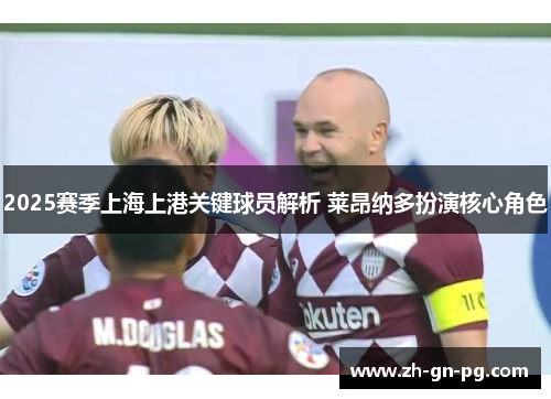 2025赛季上海上港关键球员解析 莱昂纳多扮演核心角色