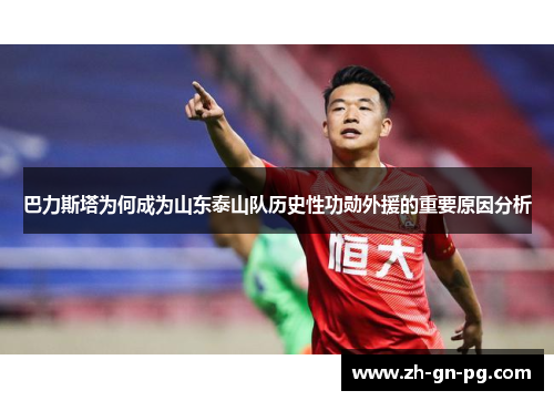 巴力斯塔为何成为山东泰山队历史性功勋外援的重要原因分析 巴力斯塔为何成为山东泰山队历史性功勋外援的重要原因分析