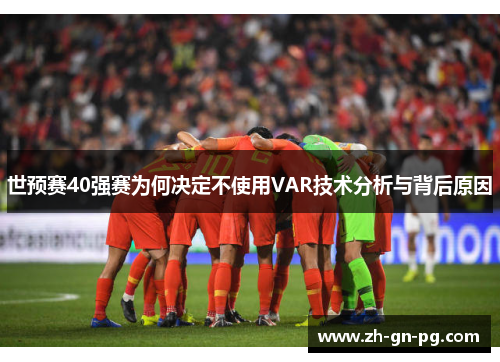 世预赛40强赛为何决定不使用VAR技术分析与背后原因 世预赛40强赛为何决定不使用VAR技术分析与背后原因