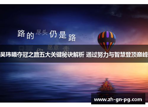 吴玮曦夺冠之路五大关键秘诀解析 通过努力与智慧登顶巅峰 吴玮曦夺冠之路五大关键秘诀解析 通过努力与智慧登顶巅峰