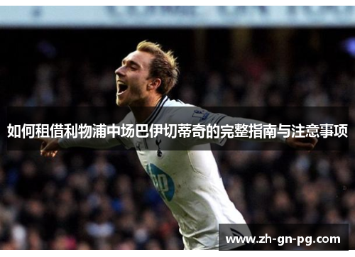 如何租借利物浦中场巴伊切蒂奇的完整指南与注意事项 如何租借利物浦中场巴伊切蒂奇的完整指南与注意事项