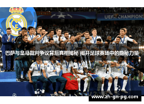 巴萨与皇马裁判争议背后真相揭秘 揭开足球赛场中的隐秘力量 巴萨与皇马裁判争议背后真相揭秘 揭开足球赛场中的隐秘力量