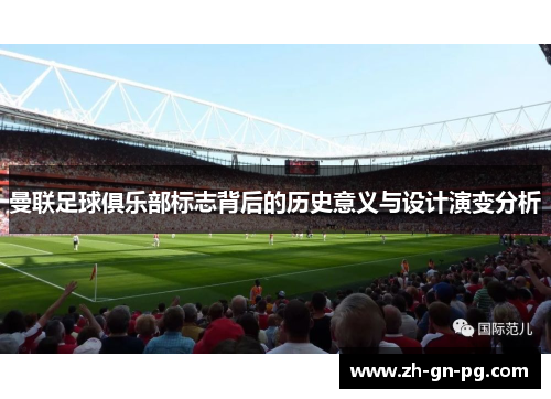 曼联足球俱乐部标志背后的历史意义与设计演变分析 曼联足球俱乐部标志背后的历史意义与设计演变分析