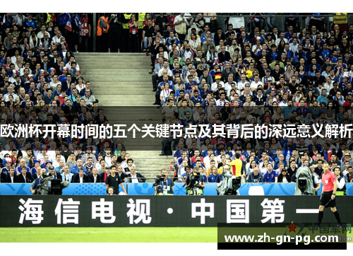 欧洲杯开幕时间的五个关键节点及其背后的深远意义解析 欧洲杯开幕时间的五个关键节点及其背后的深远意义解析