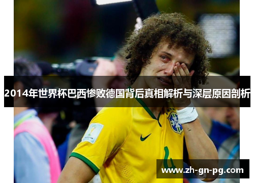 2014年世界杯巴西惨败德国背后真相解析与深层原因剖析