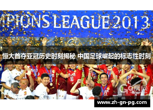恒大首夺亚冠历史时刻揭秘 中国足球崛起的标志性时刻 恒大首夺亚冠历史时刻揭秘 中国足球崛起的标志性时刻