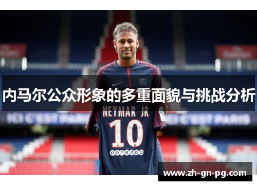 内马尔公众形象的多重面貌与挑战分析 内马尔公众形象的多重面貌与挑战分析