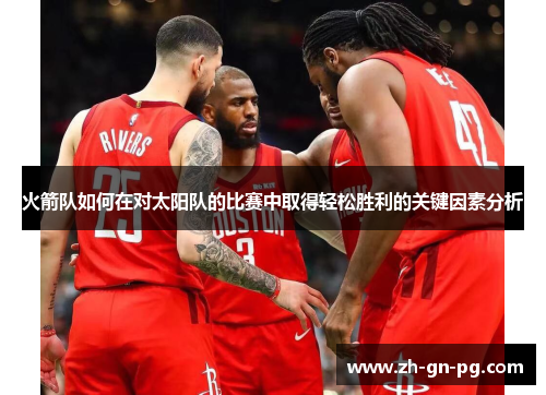 火箭队如何在对太阳队的比赛中取得轻松胜利的关键因素分析