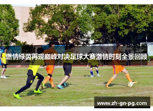 燃情绿茵再现巅峰对决足球大赛激情时刻全景回顾