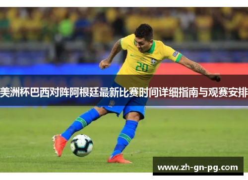 美洲杯巴西对阵阿根廷最新比赛时间详细指南与观赛安排 美洲杯巴西对阵阿根廷最新比赛时间详细指南与观赛安排