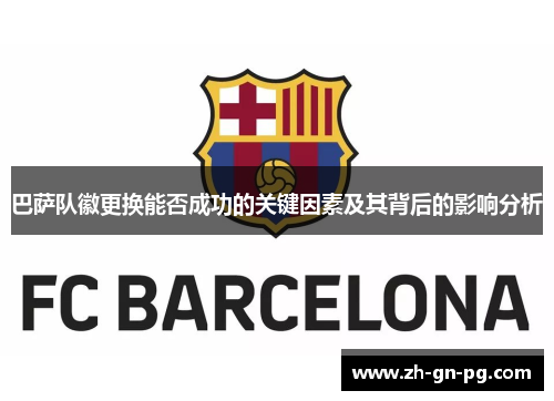 巴萨队徽更换能否成功的关键因素及其背后的影响分析