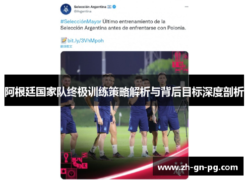 阿根廷国家队终极训练策略解析与背后目标深度剖析 阿根廷国家队终极训练策略解析与背后目标深度剖析