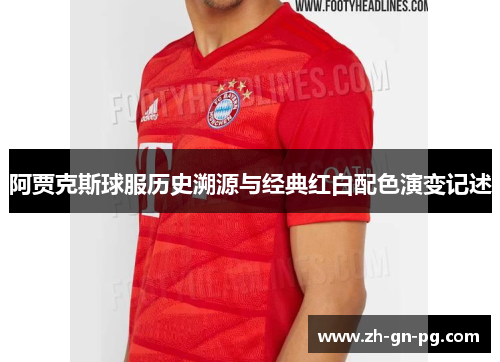 阿贾克斯球服历史溯源与经典红白配色演变记述