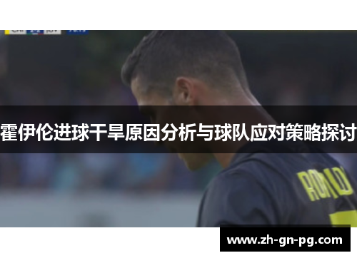 霍伊伦进球干旱原因分析与球队应对策略探讨 霍伊伦进球干旱原因分析与球队应对策略探讨
