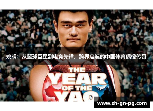 姚明:从篮球巨星到电竞先锋,跨界启航的中国体育偶像传奇 姚明:从篮球巨星到电竞先锋,跨界启航的中国体育偶像传奇