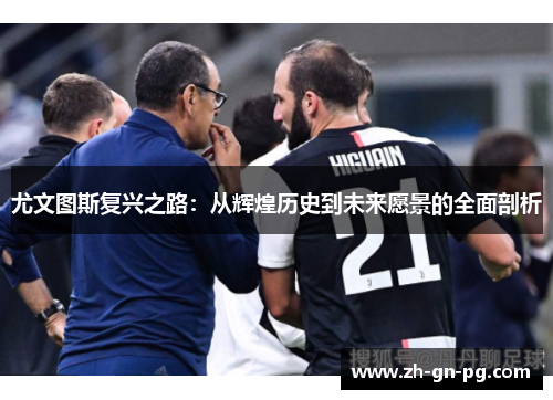 尤文图斯复兴之路:从辉煌历史到未来愿景的全面剖析 尤文图斯复兴之路:从辉煌历史到未来愿景的全面剖析