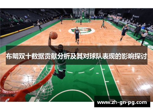 布朗双十数据贡献分析及其对球队表现的影响探讨 布朗双十数据贡献分析及其对球队表现的影响探讨