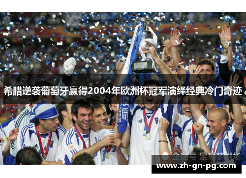 希腊逆袭葡萄牙赢得2004年欧洲杯冠军演绎经典冷门奇迹 希腊逆袭葡萄牙赢得2004年欧洲杯冠军演绎经典冷门奇迹