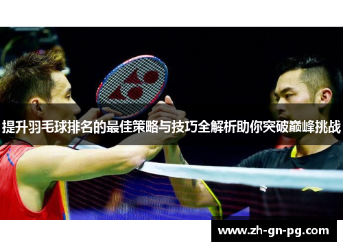 提升羽毛球排名的最佳策略与技巧全解析助你突破巅峰挑战 提升羽毛球排名的最佳策略与技巧全解析助你突破巅峰挑战