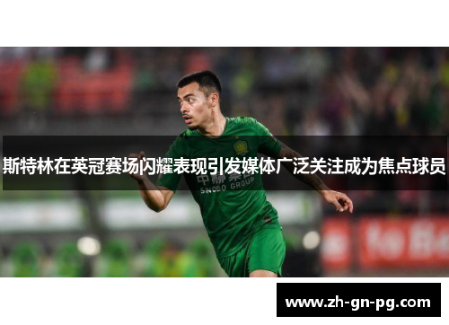 斯特林在英冠赛场闪耀表现引发媒体广泛关注成为焦点球员 斯特林在英冠赛场闪耀表现引发媒体广泛关注成为焦点球员