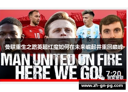 曼联重生之路英超红魔如何在未来崛起并重回巅峰 曼联重生之路英超红魔如何在未来崛起并重回巅峰