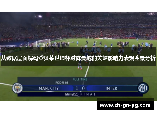 从数据层面解码登贝莱世俱杯对阵曼城的关键影响力表现全景分析