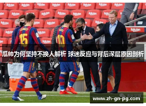 瓜帅为何坚持不换人解析 球迷反应与背后深层原因剖析 瓜帅为何坚持不换人解析 球迷反应与背后深层原因剖析