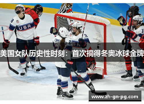 美国女队历史性时刻:首次摘得冬奥冰球金牌 美国女队历史性时刻:首次摘得冬奥冰球金牌